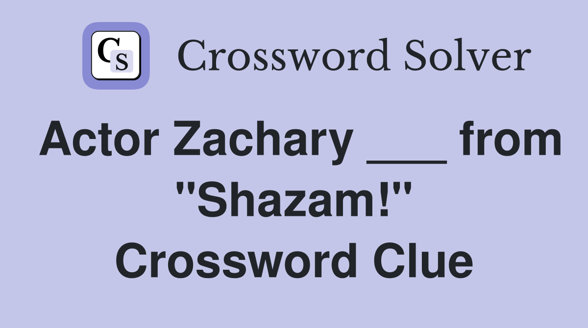 Actor Zachary ___ from "Shazam!" Crossword Clue Answers Crossword